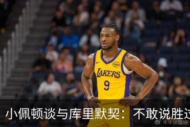 小佩顿谈与库里默契：不敢说胜过追梦 库里教会我如何创造机会